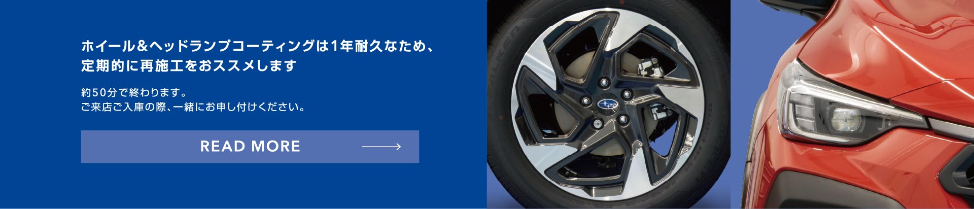 ホイール＆ヘッドランプコーティングは1年耐久なため、定期的に再施工をｐおススメします READ MORE